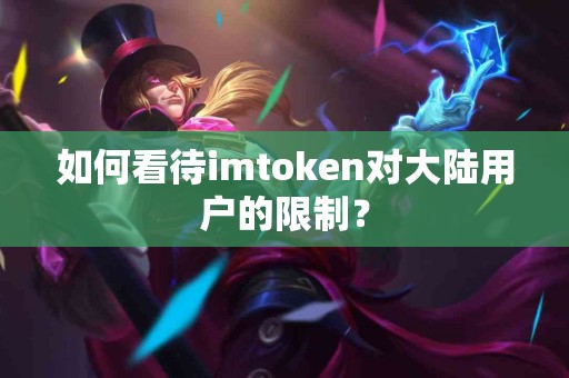 如何看待imtoken对大陆用户的限制？