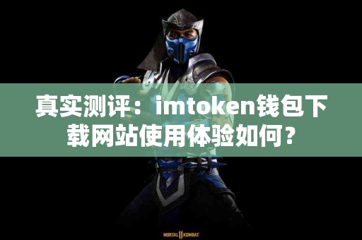 真实测评：imtoken钱包下载网站使用体验如何？