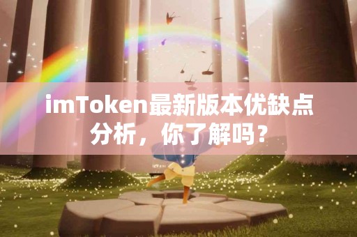 imToken最新版本优缺点分析，你了解吗？