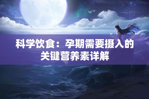 科学饮食：孕期需要摄入的关键营养素详解