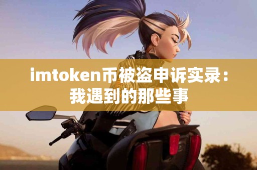 imtoken币被盗申诉实录：我遇到的那些事