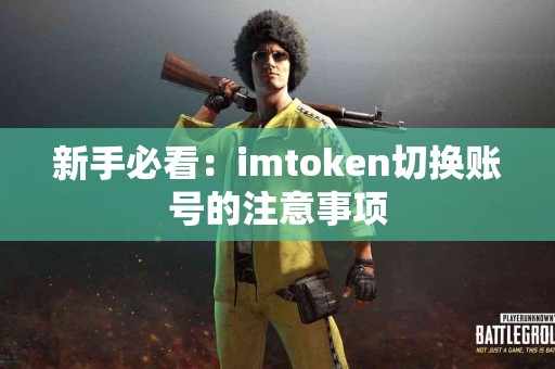 新手必看：imtoken切换账号的注意事项