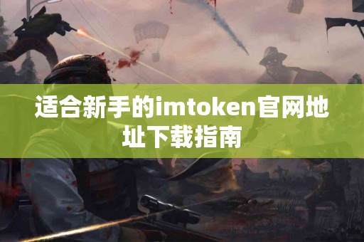适合新手的imtoken官网地址下载指南