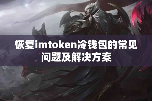 恢复imtoken冷钱包的常见问题及解决方案