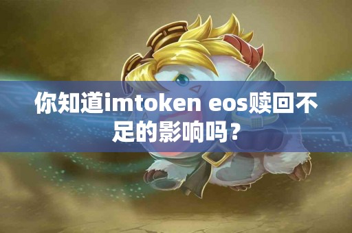 你知道imtoken eos赎回不足的影响吗？