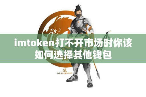 imtoken打不开市场时你该如何选择其他钱包