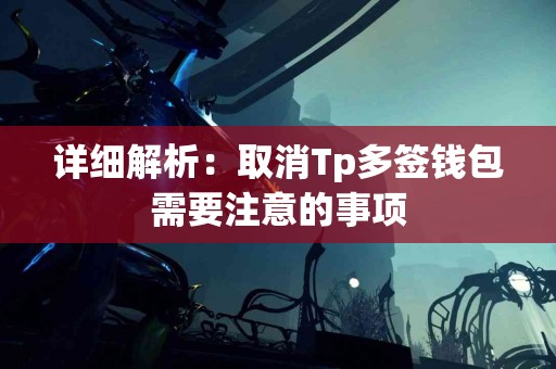 详细解析：取消Tp多签钱包需要注意的事项