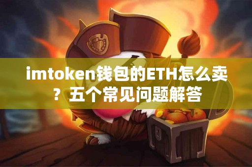 imtoken钱包的ETH怎么卖？五个常见问题解答