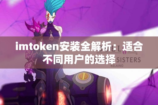 imtoken安装全解析：适合不同用户的选择