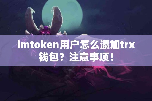 imtoken用户怎么添加trx钱包？注意事项！