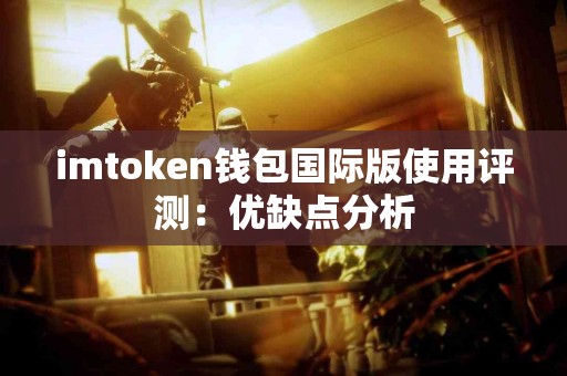 imtoken钱包国际版使用评测：优缺点分析