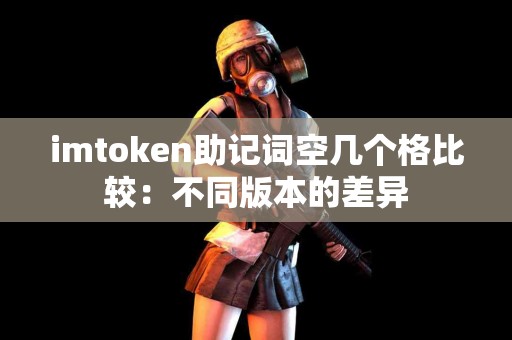 imtoken助记词空几个格比较：不同版本的差异