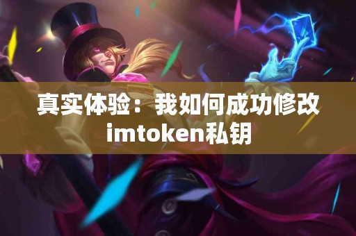 真实体验：我如何成功修改imtoken私钥