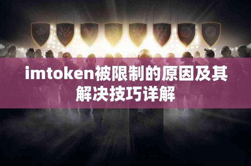 imtoken被限制的原因及其解决技巧详解