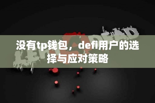 没有tp钱包，defi用户的选择与应对策略