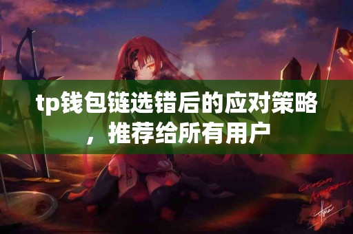 tp钱包链选错后的应对策略，推荐给所有用户