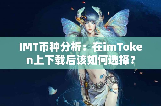 IMT币种分析：在imToken上下载后该如何选择？