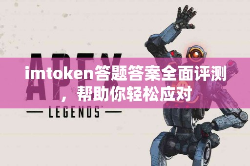 imtoken答题答案全面评测，帮助你轻松应对