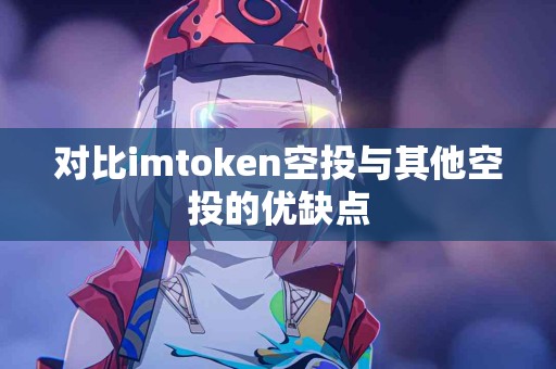对比imtoken空投与其他空投的优缺点
