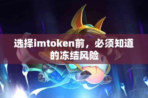 选择imtoken前，必须知道的冻结风险
