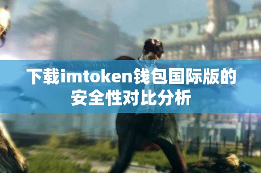 下载imtoken钱包国际版的安全性对比分析