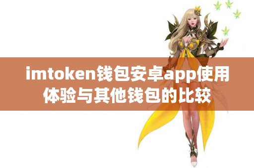 imtoken钱包安卓app使用体验与其他钱包的比较