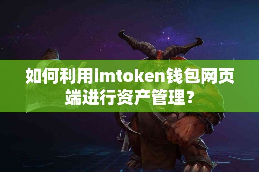 如何利用imtoken钱包网页端进行资产管理？