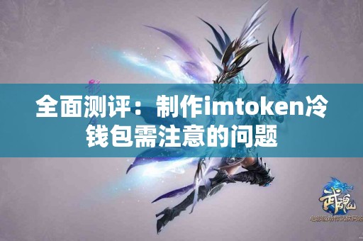 全面测评：制作imtoken冷钱包需注意的问题