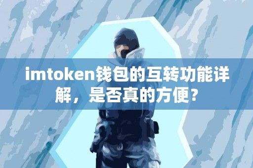 imtoken钱包的互转功能详解，是否真的方便？