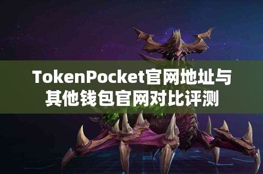 TokenPocket官网地址与其他钱包官网对比评测