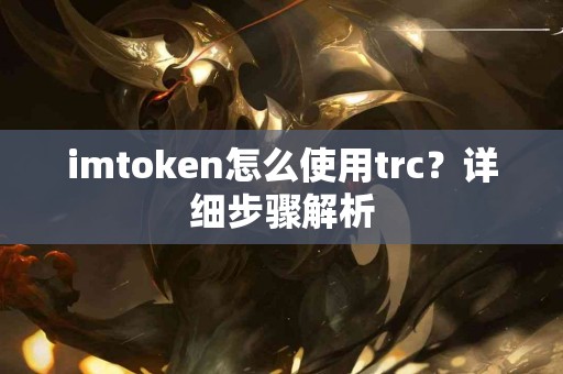 imtoken怎么使用trc？详细步骤解析