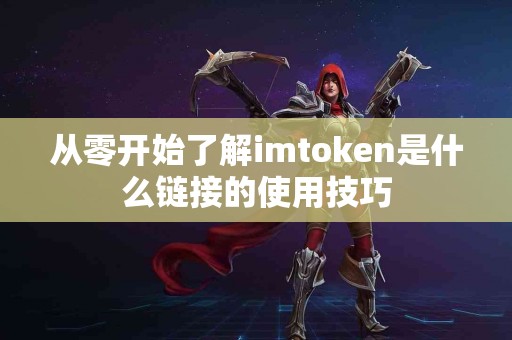 从零开始了解imtoken是什么链接的使用技巧