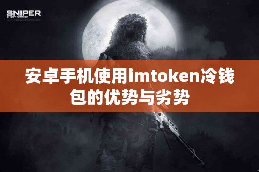 安卓手机使用imtoken冷钱包的优势与劣势