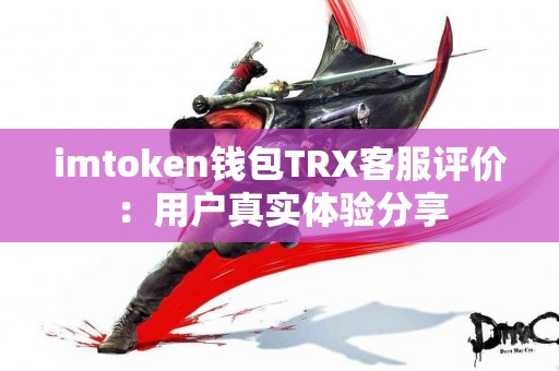imtoken钱包TRX客服评价：用户真实体验分享