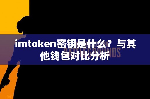 imtoken密钥是什么？与其他钱包对比分析