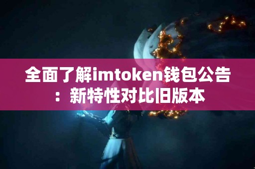 全面了解imtoken钱包公告：新特性对比旧版本