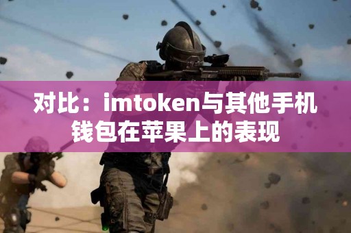 对比：imtoken与其他手机钱包在苹果上的表现