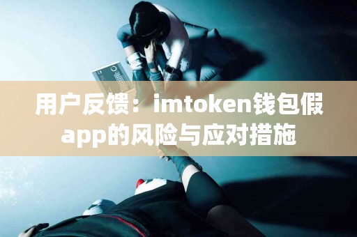 用户反馈：imtoken钱包假app的风险与应对措施