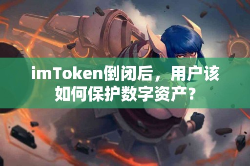 imToken倒闭后，用户该如何保护数字资产？