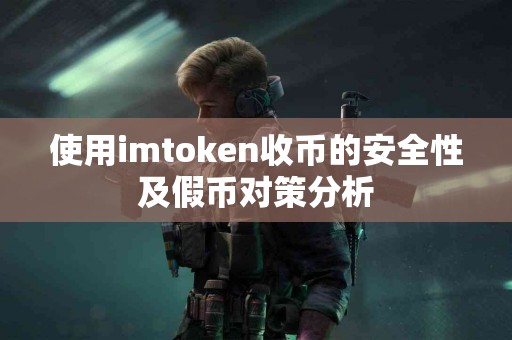 使用imtoken收币的安全性及假币对策分析