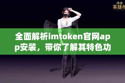 全面解析imtoken官网app安装，带你了解其特色功能