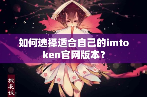 如何选择适合自己的imtoken官网版本？