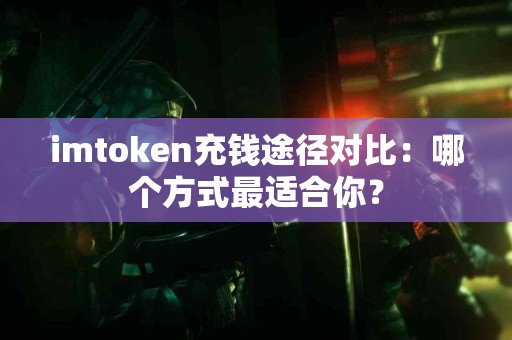 imtoken充钱途径对比：哪个方式最适合你？