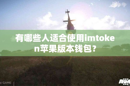 有哪些人适合使用imtoken苹果版本钱包？