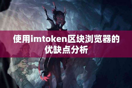 使用imtoken区块浏览器的优缺点分析
