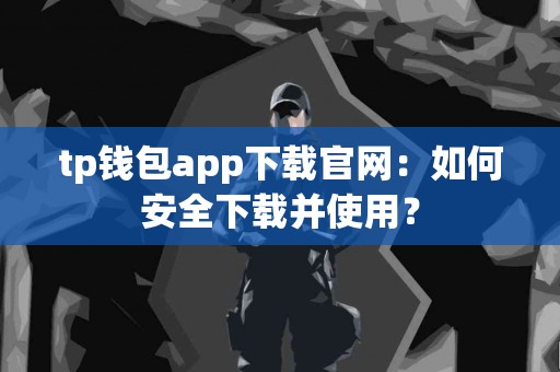 tp钱包app下载官网：如何安全下载并使用？