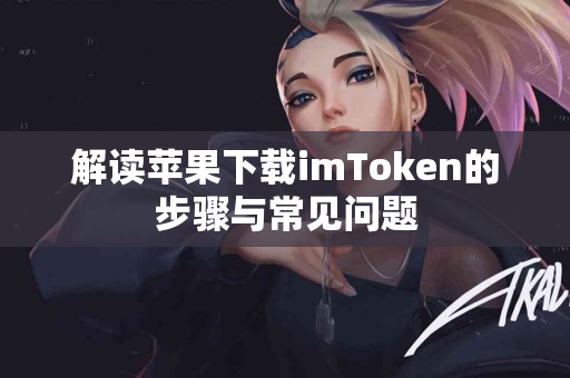 解读苹果下载imToken的步骤与常见问题