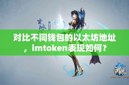 对比不同钱包的以太坊地址，imtoken表现如何？