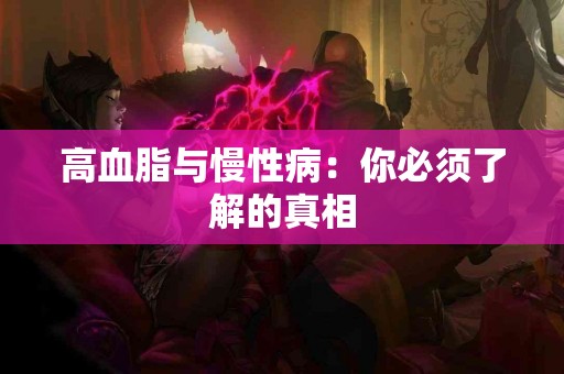 高血脂与慢性病：你必须了解的真相