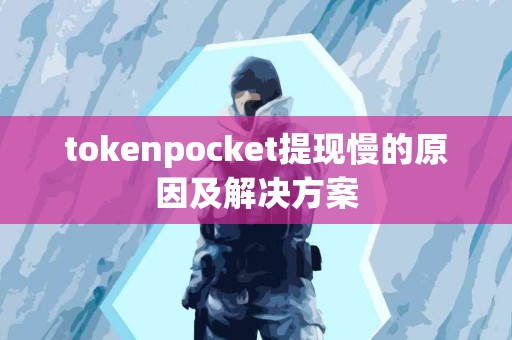 tokenpocket提现慢的原因及解决方案